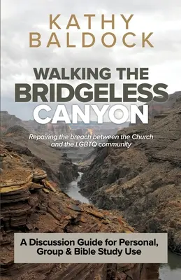 Walking the Bridgeless Canyon : Réparer la brèche entre l'Eglise et la communauté LGBT : Un guide de discussion pour les personnes, les groupes et les études bibliques U - Walking the Bridgeless Canyon: Repairing the breach between the Church and the LGBT community: A Discussion Guide for Personal, Group & Bible Study U