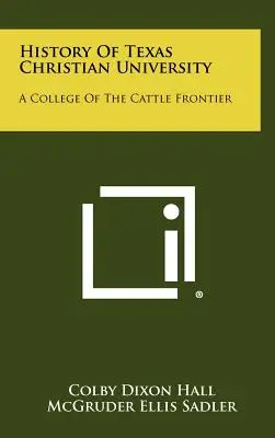 Histoire de l'Université chrétienne du Texas : Un collège de la frontière du bétail - History Of Texas Christian University: A College Of The Cattle Frontier