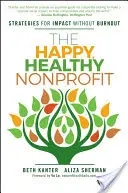 L'organisation à but non lucratif heureuse et en bonne santé : Stratégies pour un impact sans épuisement - The Happy, Healthy Nonprofit: Strategies for Impact Without Burnout