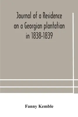 Journal d'une résidence sur une plantation géorgienne en 1838-1839 - Journal of a residence on a Georgian plantation in 1838-1839