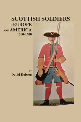 Soldats écossais en Europe et en Amérique, 1600-1700 - Scottish Soldiers in Europe and America, 1600-1700