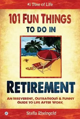 101 choses amusantes à faire à la retraite : Un guide irrévérencieux, scandaleux et drôle de la vie après le travail - 101 Fun things to do in retirement: An Irreverent, Outrageous & Funny Guide to Life After Work