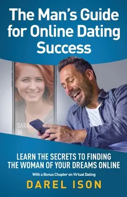 Le guide de l'homme pour le succès des rencontres en ligne : Apprenez les secrets pour trouver la femme de vos rêves en ligne avec un chapitre bonus sur les rencontres virtuelles. - The Man's Guide for Online Dating Success: Learn the Secrets to Finding the Woman of Your Dreams Online With a Bonus Chapter on Virtual Dating