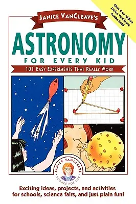 Astronomie pour tous les enfants de Janice Vancleave : 101 expériences faciles qui fonctionnent vraiment - Janice Vancleave's Astronomy for Every Kid: 101 Easy Experiments That Really Work