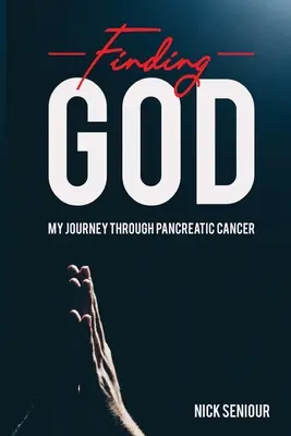 Finding God, My Journey Through Pancreatic Cancer (Trouver Dieu, mon voyage à travers le cancer du pancréas) - Finding God, My Journey Through Pancreatic Cancer