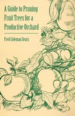 Guide de la taille des arbres fruitiers pour un verger productif - A Guide to Pruning Fruit Trees for a Productive Orchard