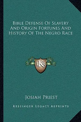 Défense biblique de l'esclavage, de l'origine, de la fortune et de l'histoire de la race noire - Bible Defense of Slavery and Origin Fortunes and History of the Negro Race