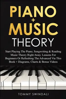 Piano + théorie de la musique : Leçons de piano et de théorie musicale : Commencez à jouer du piano, à composer des chansons et à lire la théorie musicale tout de suite. Leçons pour les débutants ou pour rafraîchir les avancés. - Piano + Music Theory: Start Playing The Piano, Songwriting & Reading Music Theory Right Away. Lessons For Beginners Or Refreshing The Advanc