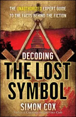 Décoder le symbole perdu : Le guide non autorisé des experts sur les faits qui se cachent derrière la fiction - Decoding the Lost Symbol: The Unauthorized Expert Guide to the Facts Behind the Fiction