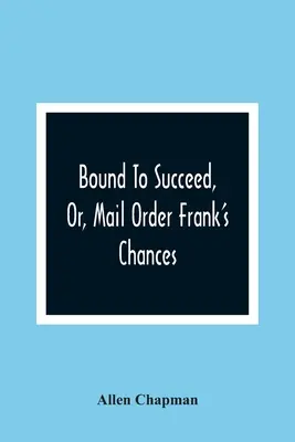 La voie du succès, ou les chances de Frank dans la vente par correspondance - Bound To Succeed, Or, Mail Order Frank'S Chances