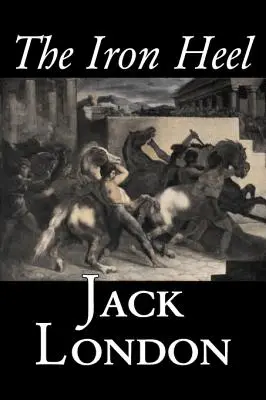 Le Talon de Fer de Jack London, Fiction, Action et Aventure - The Iron Heel by Jack London, Fiction, Action & Adventure