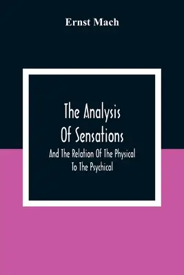 L'analyse des sensations et la relation entre le physique et le psychique - The Analysis Of Sensations, And The Relation Of The Physical To The Psychical