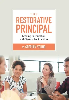 The Restorative Principal : Leading in Education with Restorative Practices (en anglais) - The Restorative Principal: Leading in Education with Restorative Practices