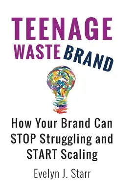 Teenage Wastebrand : Comment votre marque peut cesser de lutter et commencer à s'étendre - Teenage Wastebrand: How Your Brand Can Stop Struggling and Start Scaling