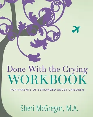 Done With The Crying WORKBOOK : for Parents of Estranged Adult Children (en anglais seulement) - Done With The Crying WORKBOOK: for Parents of Estranged Adult Children