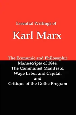 Écrits essentiels de Karl Marx : Manuscrits économiques et philosophiques, Manifeste communiste, Travail salarié et capital, Critique du programme de Gotha - Essential Writings of Karl Marx: Economic and Philosophic Manuscripts, Communist Manifesto, Wage Labor and Capital, Critique of the Gotha Program