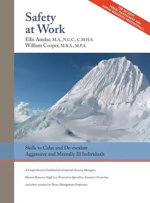 La sécurité au travail : Compétences pour calmer et désamorcer les individus agressifs et malades mentaux : Pour tous ceux qui participent à l'évaluation et à la gestion des menaces - Safety At Work: Skills to Calm and De-escalate Aggressive & Mentally Ill Individuals: For All Involved in Threat Assessment & Threat M