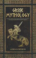 Mythologie grecque : Histoires de mythes grecs, dieux, déesses, bêtes mythiques et croyances de la Grèce antique - Greek Mythology: Tales of Greek Myth, Gods, Goddesses, Mythical Beasts & the Beliefs of Ancient Greece