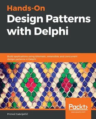 Hands-On Design Patterns with Delphi : Créez des applications en utilisant des modèles de conception idiomatiques, extensibles et simultanés dans Delphi. - Hands-On Design Patterns with Delphi: Build applications using idiomatic, extensible, and concurrent design patterns in Delphi