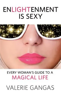 Enlightenment Is Sexy : Le guide de chaque femme pour une vie magique - Enlightenment Is Sexy: Every Woman's Guide to a Magical Life