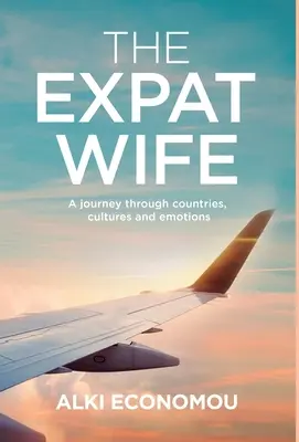 La femme expatriée : un voyage à travers les pays, les cultures et les émotions - The Expat Wife: A Journey through Countries, Cultures, and Emotions