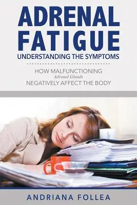 Fatigue surrénale : Comprendre les symptômes - Comment le dysfonctionnement des glandes surrénales affecte négativement l'organisme - Adrenal Fatigue: Understanding the Symptoms - How Malfunctioning Adrenal Glands Negatively Affect the Body