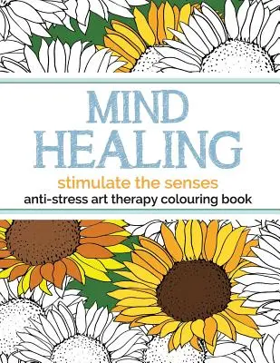 Livre de coloriage de l'art-thérapie anti-stress qui guérit l'esprit : Stimuler les sens - Mind Healing Anti-Stress Art Therapy Colouring Book: Stimulate The Senses