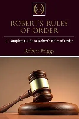 Robert's Rules of Order : Un guide complet des Robert's Rules of Order - Robert's Rules of Order: A Complete Guide to Robert's Rules of Order