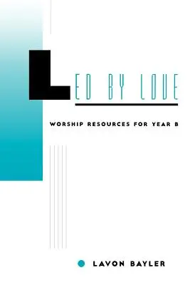 Dirigé par l'amour - Ressources de louange pour l'année B - Led by Love - Worship Resources for Year B