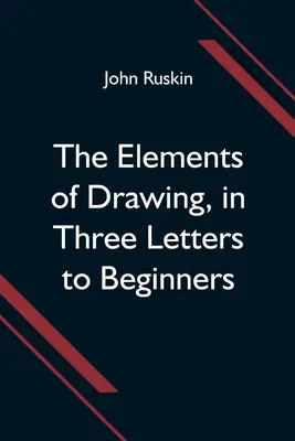 Les éléments du dessin, en trois lettres aux débutants - The Elements of Drawing, in Three Letters to Beginners