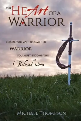 Le cœur d'un guerrier : Avant de devenir le guerrier, il faut devenir le fils bien-aimé - The Heart of a Warrior: Before You Can Become the Warrior You Must Become the Beloved Son