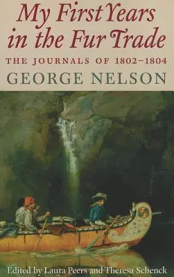 Mes premières années dans le commerce des fourrures : les journaux de 1802-1804 - My First Years in the Fur Trade: The Journals of 1802-1804