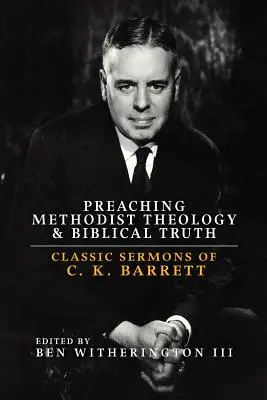 Prêcher la théologie méthodiste et la vérité biblique : Sermons classiques de C. K. Barrett - Preaching Methodist Theology and Biblical Truth: Classic Sermons of C. K. Barrett