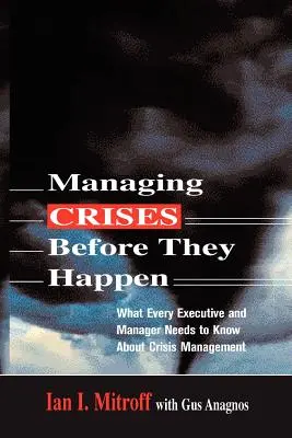 Gérer les crises avant qu'elles ne surviennent : Ce que tous les cadres et dirigeants doivent savoir sur la gestion de crise - Managing Crises Before They Happen: What Every Executive and Manager Needs to Know about Crisis Management