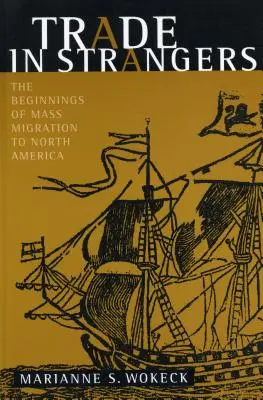 Le commerce des étrangers : Les débuts de la migration de masse vers l'Amérique du Nord - Trade in Strangers: The Beginnings of Mass Migration to North America