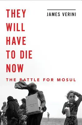 Ils devront mourir maintenant : Mossoul et la chute du califat - They Will Have to Die Now: Mosul and the Fall of the Caliphate