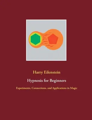 L'hypnose pour les débutants : Expériences, connexions et applications en magie - Hypnosis for Beginners: Experiments, Connections, and Applications in Magic