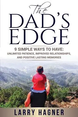 The Dad's Edge : 9 Simple Ways to Have : Une patience illimitée, des relations améliorées et des souvenirs positifs durables - The Dad's Edge: 9 Simple Ways to Have: Unlimited Patience, Improved Relationships, and Positive Lasting Memories