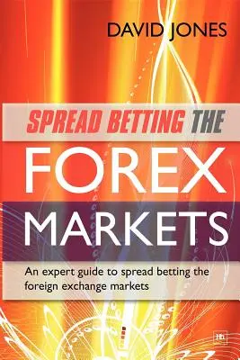 Spread Betting sur les marchés du Forex : Un guide d'expert pour gagner de l'argent en pariant sur les marchés des changes - Spread Betting the Forex Markets: An Expert Guide to Making Money Spread Betting the Foreign Exchange Markets