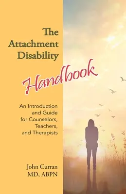 The Attachment Disability Handbook : Une introduction et un guide pour les conseillers, les enseignants et les thérapeutes - The Attachment Disability Handbook: An Introduction and Guide for Counselors, Teachers, and Therapists