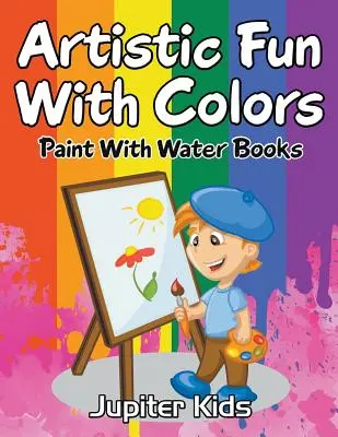 Fun artistique avec les couleurs : Livre de coloriage pour garçons : Livre de coloriage pour garçons de 6 ans - Artistic Fun With Colors: Paint With Water Books