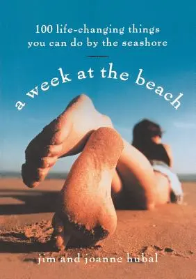 Une semaine à la plage : 100 choses qui changent la vie que vous pouvez faire au bord de la mer - A Week at the Beach: 100 Life-Changing Things You Can Do by the Seashore