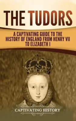 Les Tudors : Un guide captivant sur l'histoire de l'Angleterre d'Henri VII à Elizabeth I - The Tudors: A Captivating Guide to the History of England from Henry VII to Elizabeth I