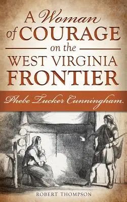 Une femme de courage à la frontière de la Virginie-Occidentale : Phebe Tucker Cunningham - A Woman of Courage on the West Virginia Frontier: Phebe Tucker Cunningham