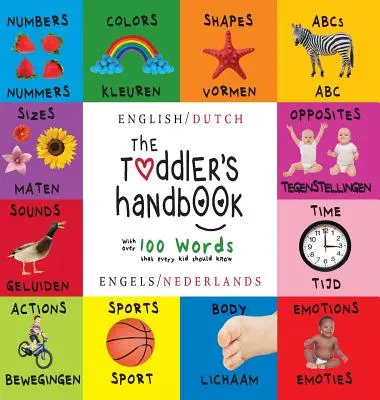 Le manuel du tout-petit : Bilingue (anglais / néerlandais) (Engels / Nederlands) Les chiffres, les couleurs, les formes, les tailles, les animaux de l'ABC, les contraires et les sons, - The Toddler's Handbook: Bilingual (English / Dutch) (Engels / Nederlands) Numbers, Colors, Shapes, Sizes, ABC Animals, Opposites, and Sounds,