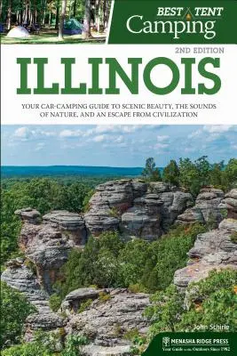 Best Tent Camping : Illinois : Votre guide de camping en voiture pour découvrir la beauté des paysages, les sons de la nature et échapper à la civilisation. - Best Tent Camping: Illinois: Your Car-Camping Guide to Scenic Beauty, the Sounds of Nature, and an Escape from Civilization