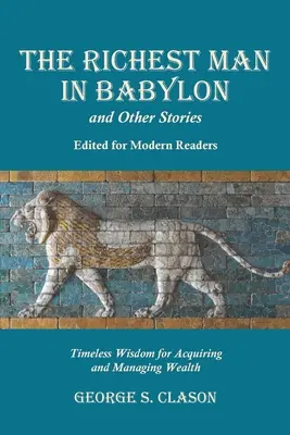 L'homme le plus riche de Babylone et autres histoires, éditées pour les lecteurs modernes : Sagesse intemporelle pour l'acquisition et la gestion de la richesse - The Richest Man in Babylon and Other Stories, Edited for Modern Readers: Timeless Wisdom for Acquiring and Managing Wealth