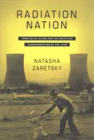 La nation des radiations : Three Mile Island et la transformation politique des années 1970 - Radiation Nation: Three Mile Island and the Political Transformation of the 1970s