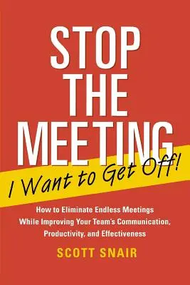 Stop the Meeting I Want to Get Off : Comment éliminer les réunions interminables tout en améliorant la communication, la productivité et l'efficacité de votre équipe : Comment - Stop the Meeting I Want to Get Off!: How to Eliminate Endless Meetings While Improving Your Team's Communication, Productivity, and Effectiveness: How