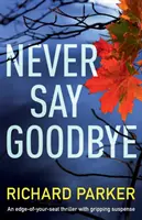 Ne jamais dire au revoir : Un thriller haletant au suspense saisissant - Never Say Goodbye: An Edge of Your Seat Thriller with Gripping Suspense